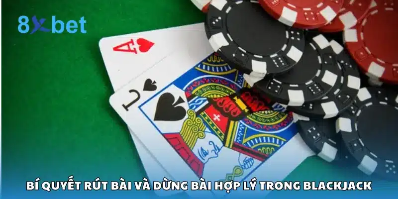 Bí quyết rút bài và dừng bài hợp lý trong Blackjack