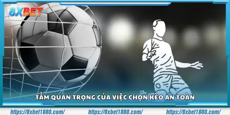 Vì sao nên ưu tiên chọn kèo bóng đá an toàn?
