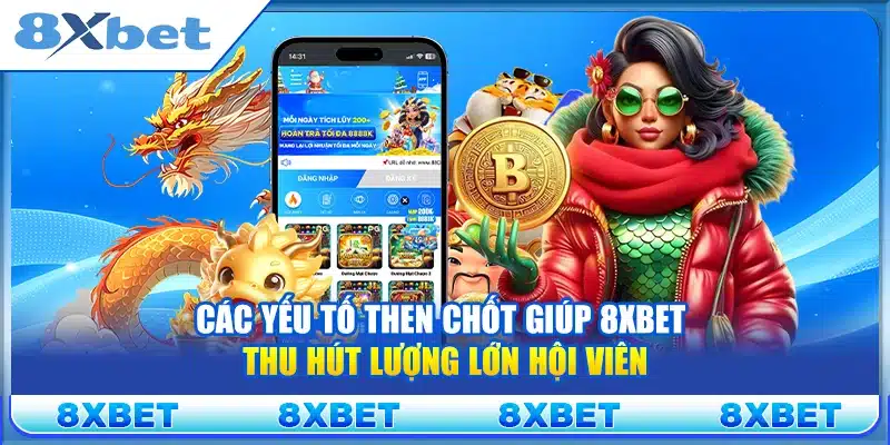 Các yếu tố then chốt giúp 8xbet thu hút lượng lớn hội viên