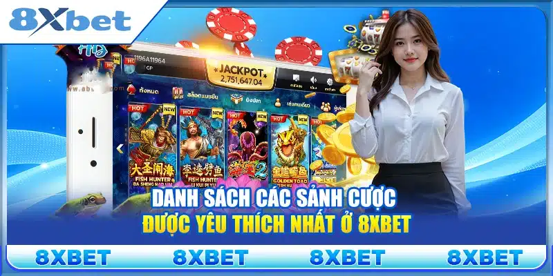 Danh sách các sảnh cược được yêu thích nhất ở 8xbet