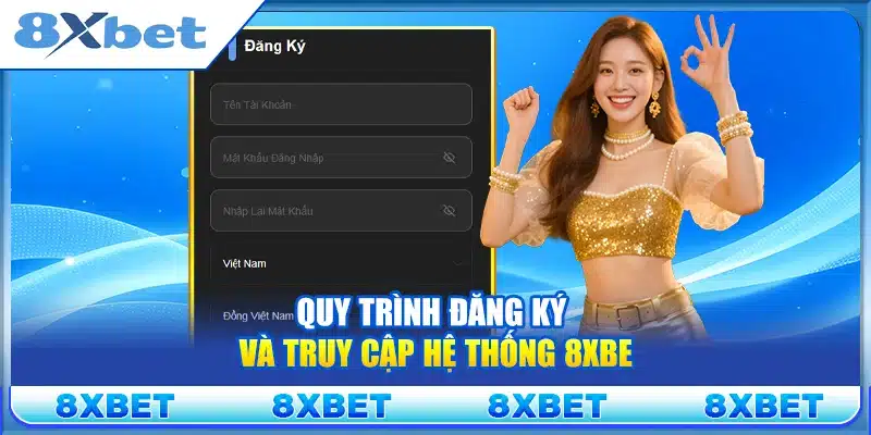 Quy trình đăng ký và truy cập hệ thống 8XBET